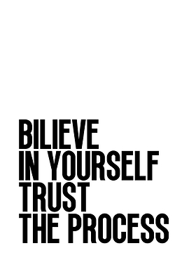 Believe in yourself trust the process