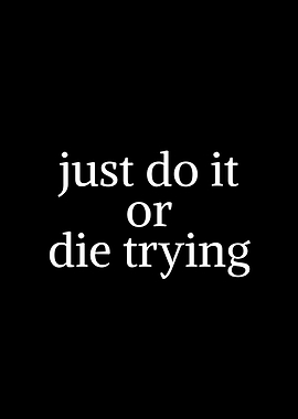 Just Do It or Die Trying