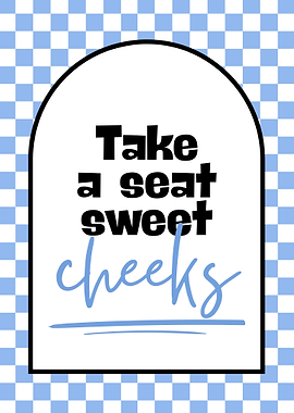 Take a seat sweet cheeks sign