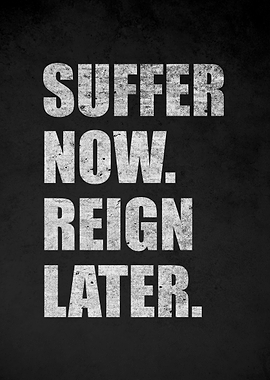Suffer Now, Reign Later motivational text