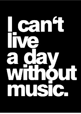 I can't live a day without music text art