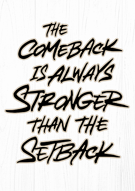 The Comback Is Always Stronger Than The Setback