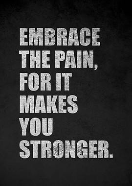 Embrace the Pain, For It Makes You Stronger