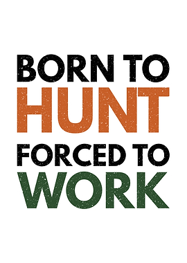 Hunting humor poster - 'Born to Hunt Forced to Work' man cave and outdoors wall decor