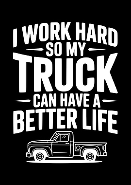 I Work Hard So My Truck Can Have A Better Life
