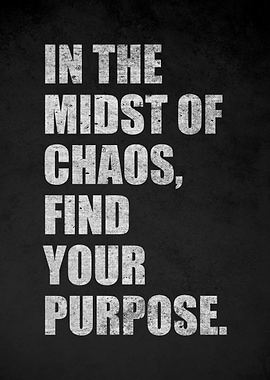 In the midst of chaos, find your purpose
