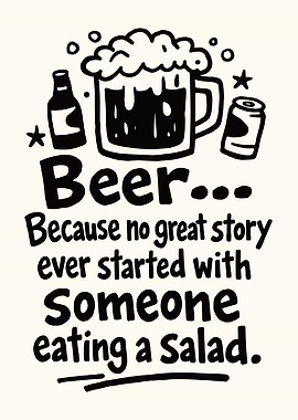 Beer Because No Great Story Started With Salad
