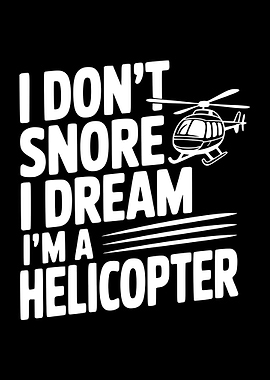 I Don't Snore I Dream I'm a Helicopter