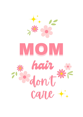Mom Hair Don't Care Floral Design