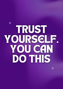 Trust Yourself You Can Do This