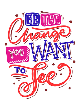 Be the Change You Want to See