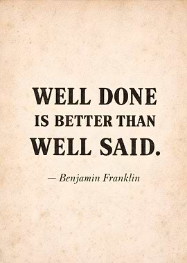 Well Done Is Better Than Well Said Quote