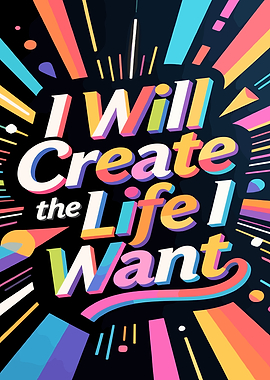 I Will Create The Life I Want