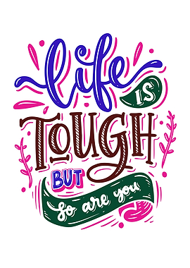 Life is Tough, But So Are You