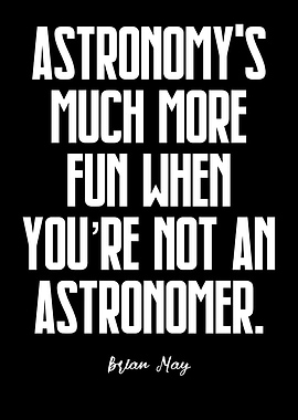 Astronomy's Fun Quote by Brian May