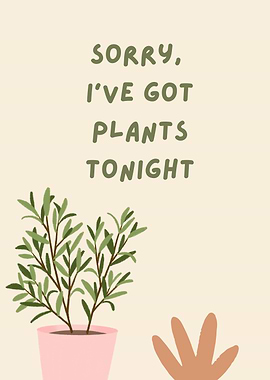 Sorry, I've Got Plants Tonight