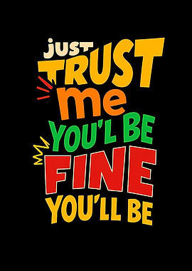 Just Trust Me You'll Be Fine Text Art
