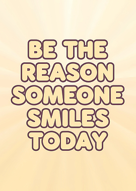 Be the Reason Someone Smiles Today