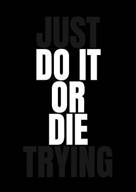 Just Do It Or Die Trying