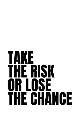 Take the risk or lose the chance