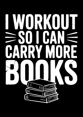 I Workout So I Can Carry More Books