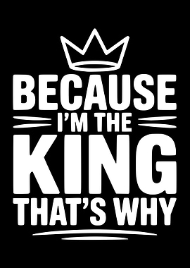 Because I'm The King That's Why