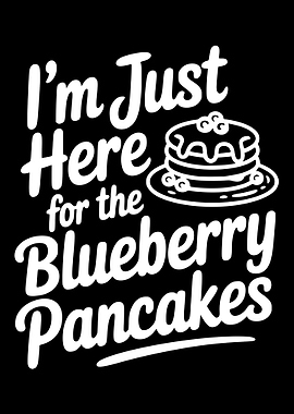 I'm Just Here for the Blueberry Pancakes