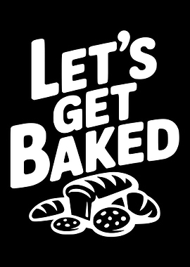 Let's Get Baked Bread Pun