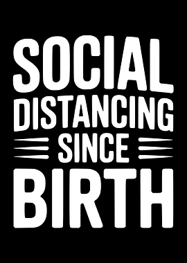 Social Distancing Since Birth Text Art
