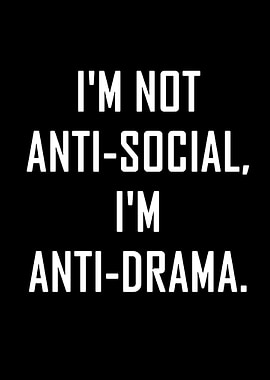 I'm Not Anti-Social, I'm Anti-Drama