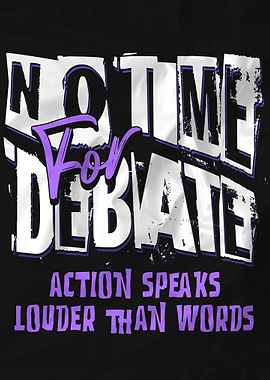 No Time For Debate Action Speaks Louder Than Words