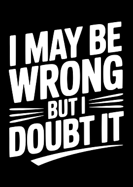 I May Be Wrong But I Doubt It Text Art