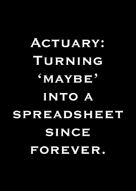 Actuary Turning Maybe Into Spreadsheet