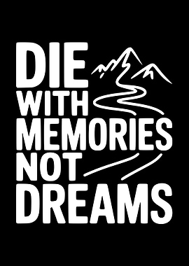 Die With Memories Not Dreams Mountains