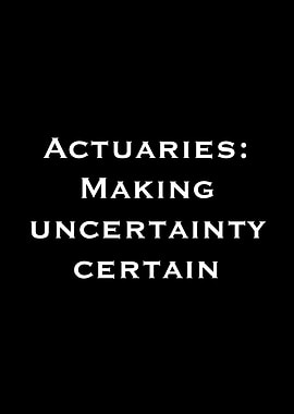 Actuaries Making Uncertainty Certain