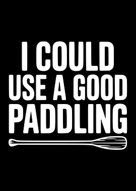 I Could Use a Good Paddling