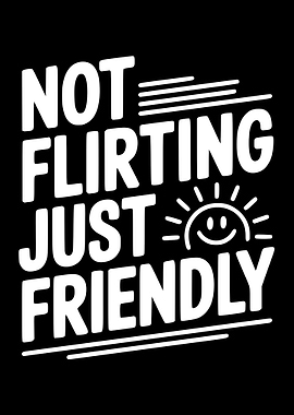 Not Flirting Just Friendly Text Art
