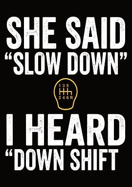 She Said Slow Down I Heard Down Shift