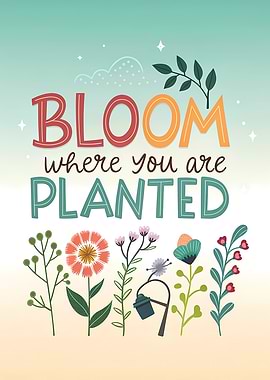 Bloom Where You Are Planted Floral Art
