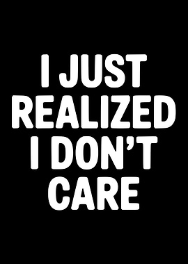 I Just Realized I Don't Care Text Art