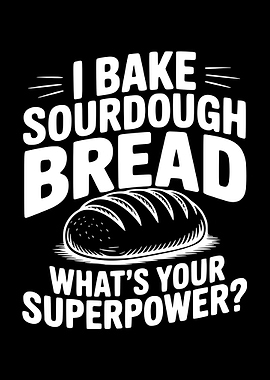 I Bake Sourdough Bread What's Your Superpower
