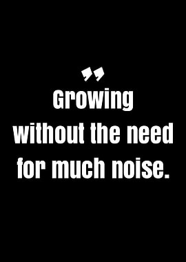 Growing without noise quote