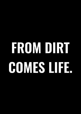 From Dirt Comes Life text art