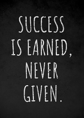 Success is Earned, Never Given quote
