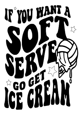 If You Want A Soft Serve Go Get Ice Cream