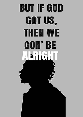 But If God Got Us, Then We Gon' Be Alright