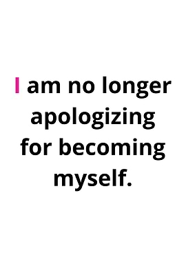 I am no longer apologizing for becoming myself.