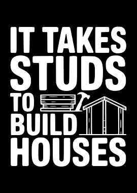 It Takes Studs to Build Houses