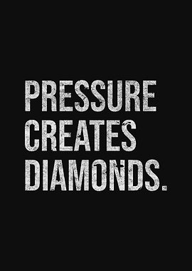 Pressure Creates Diamonds Quote