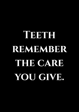 Teeth Remember the Care You Give